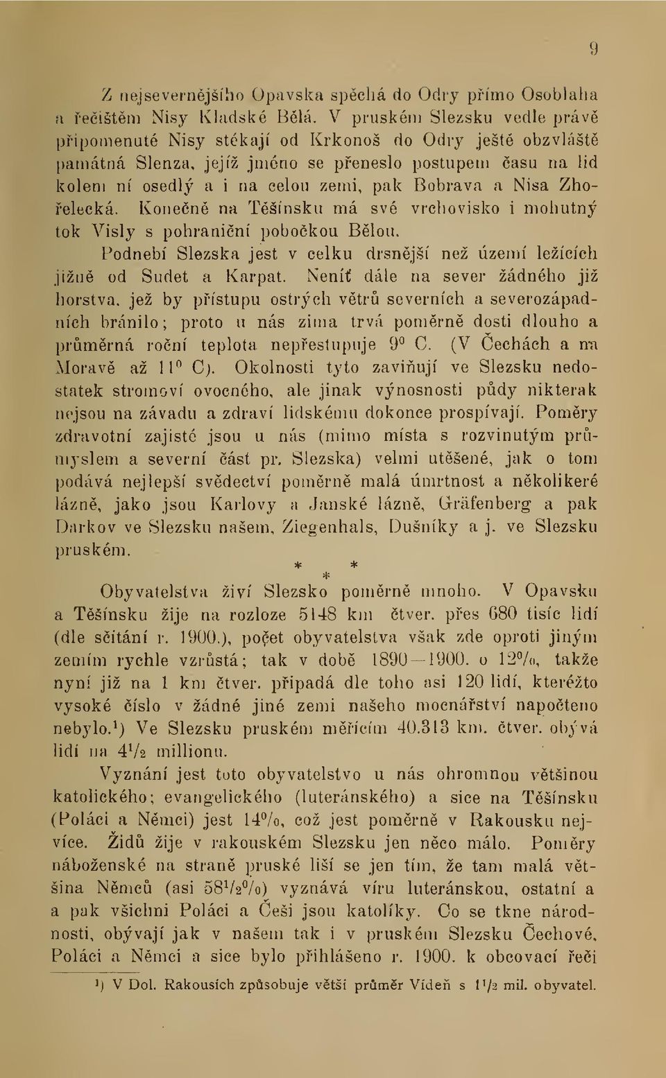 Zhoelecká. Konen na Tšínsku má své vrchovisko i mohutný tok Visly s pohraniní pobokou Blou. Podnebí Slezska jest v celku drsnjší než území ležících jižn od Sudet a Karpat.