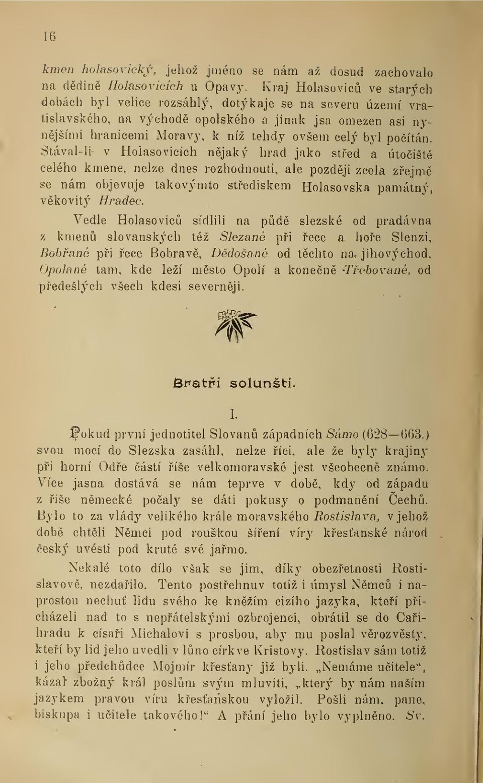 poítán. Stával-li v Holasovicích njaký hrad jako sted a útoišt celého kmene, nelze dnes rozhodnouti, ale pozdji zcela zejm se nám objevuje takovýmto stediskem Holasovska památný, vkovitý Hradec.