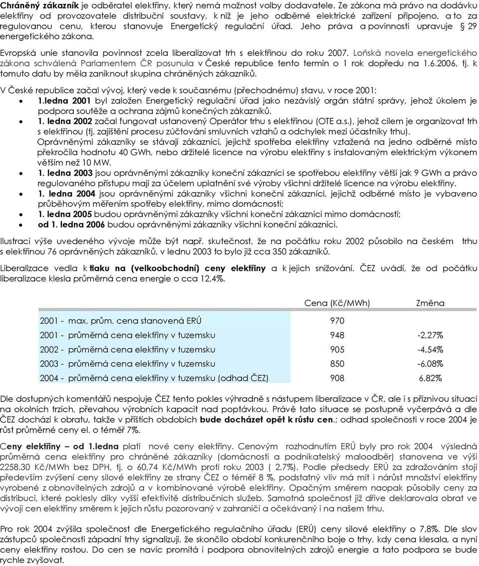 úřad. Jeho práva a povinnosti upravuje 29 energetického zákona. Evropská unie stanovila povinnost zcela liberalizovat trh s elektřinou do roku 2007.