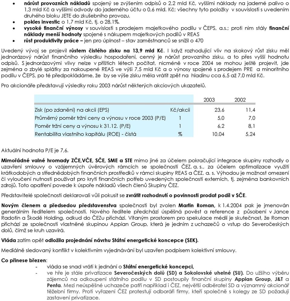 vysoké finanční výnosy v souvislosti s prodejem majetkového podílu v ČEPS, a.s.; proti nim stály finanční náklady menší hodnoty spojené s nákupem majetkových podílů v REAS růst produktivity práce jen