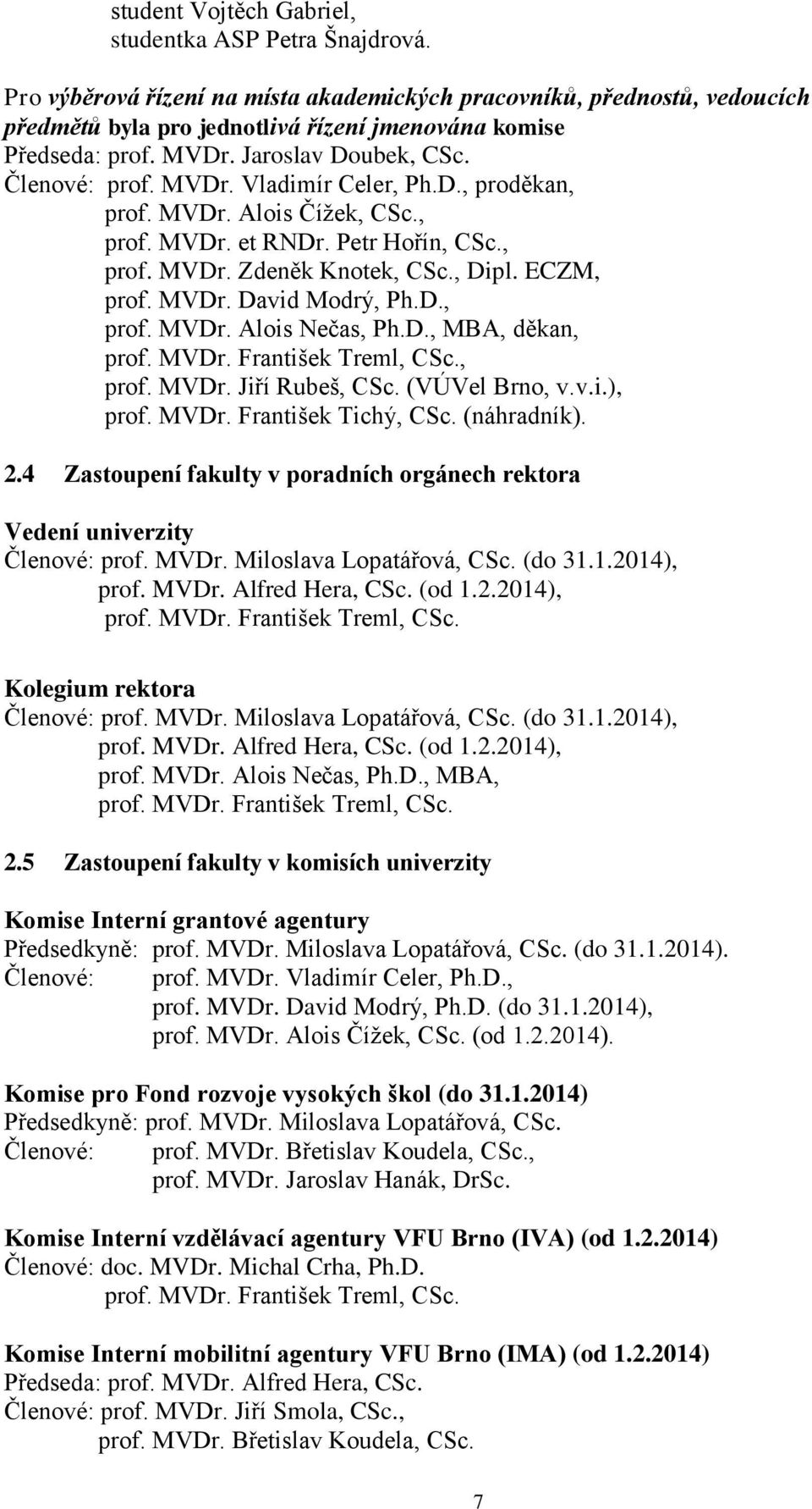 ECZM, prof. MVDr. David Modrý, Ph.D., prof. MVDr. Alois Nečas, Ph.D., MBA, děkan, prof. MVDr. František Treml, CSc., prof. MVDr. Jiří Rubeš, CSc. (VÚVel Brno, v.v.i.), prof. MVDr. František Tichý, CSc.