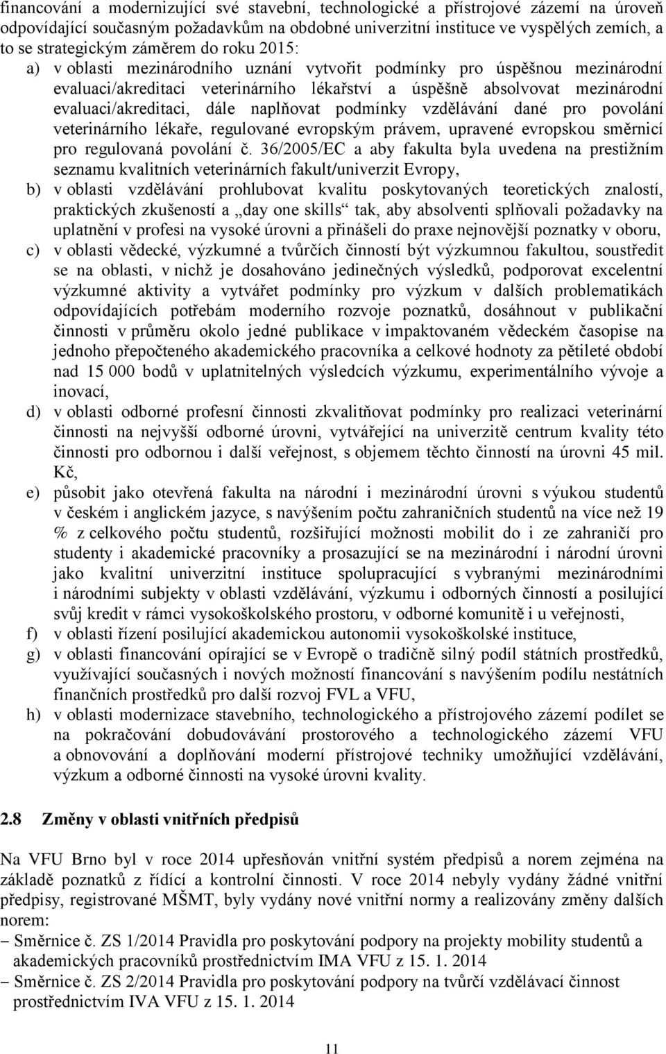 dále naplňovat podmínky vzdělávání dané pro povolání veterinárního lékaře, regulované evropským právem, upravené evropskou směrnicí pro regulovaná povolání č.