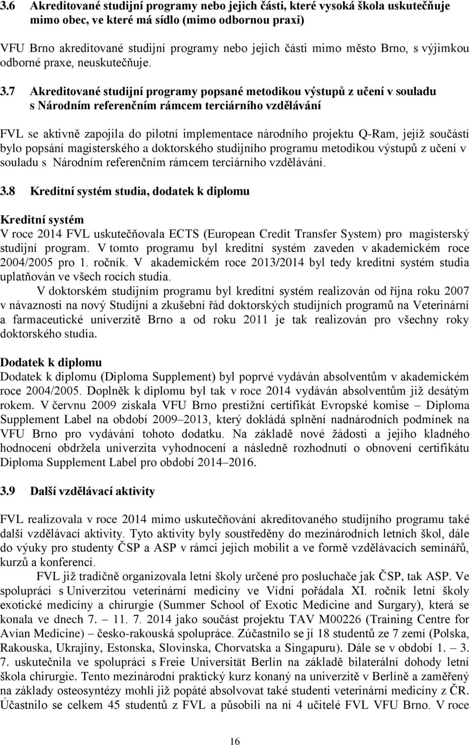 7 Akreditované studijní programy popsané metodikou výstupů z učení v souladu s Národním referenčním rámcem terciárního vzdělávání FVL se aktivně zapojila do pilotní implementace národního projektu