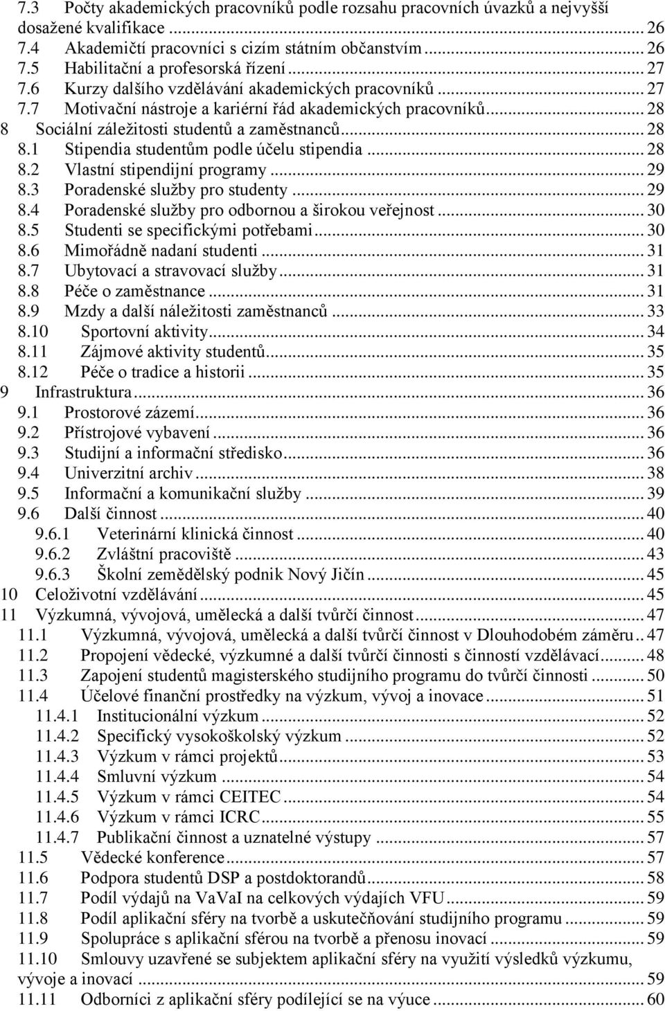 .. 28 8.2 Vlastní stipendijní programy... 29 8.3 Poradenské služby pro studenty... 29 8.4 Poradenské služby pro odbornou a širokou veřejnost... 30 8.5 Studenti se specifickými potřebami... 30 8.6 Mimořádně nadaní studenti.