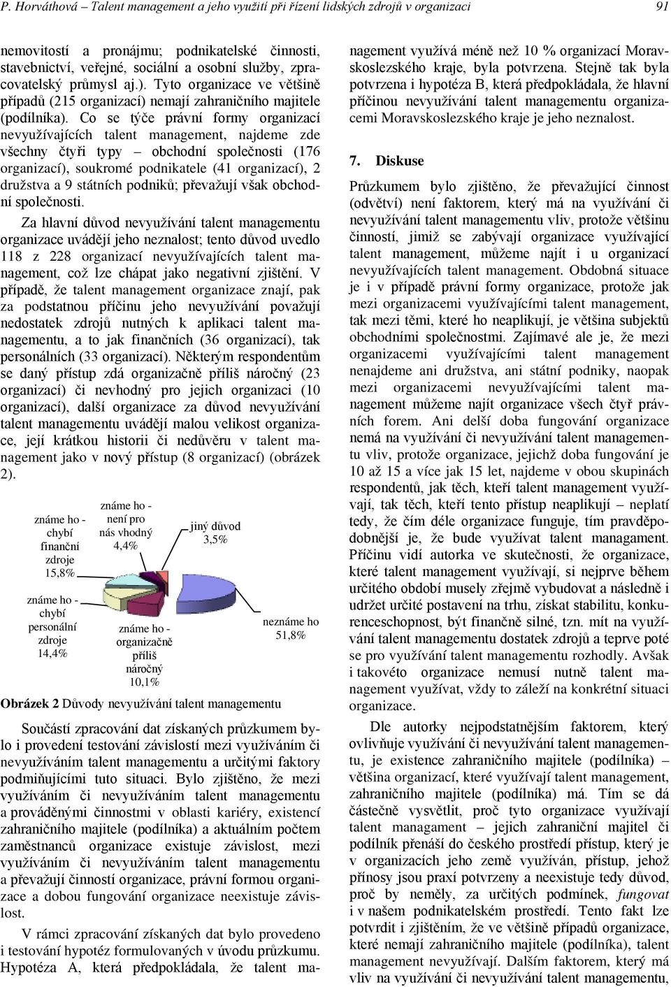Co se týče právní formy organizací nevyužívajících talent management, najdeme zde všechny čtyři typy obchodní společnosti (176 organizací), soukromé podnikatele (41 organizací), 2 družstva a 9