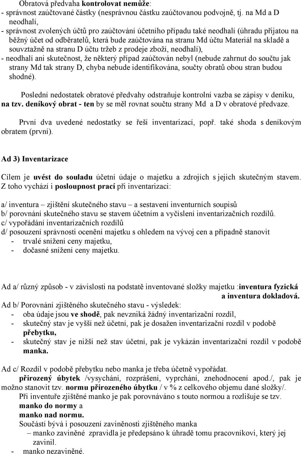 souvztažně na stranu D účtu tržeb z prodeje zboží, neodhalí), - neodhalí ani skutečnost, že některý případ zaúčtován nebyl (nebude zahrnut do součtu jak strany Md tak strany D, chyba nebude