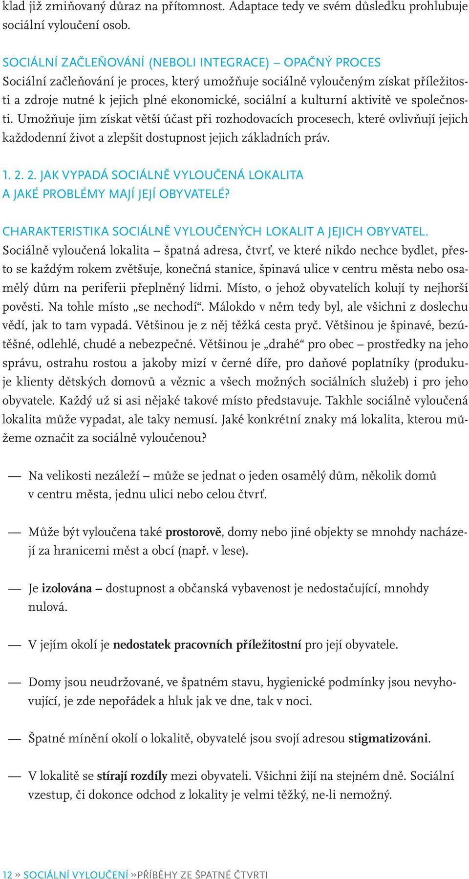 kulturní aktivitě ve společnosti. Umožňuje jim získat větší účast při rozhodovacích procesech, které ovlivňují jejich každodenní život a zlepšit dostupnost jejich základních práv. 1. 2.