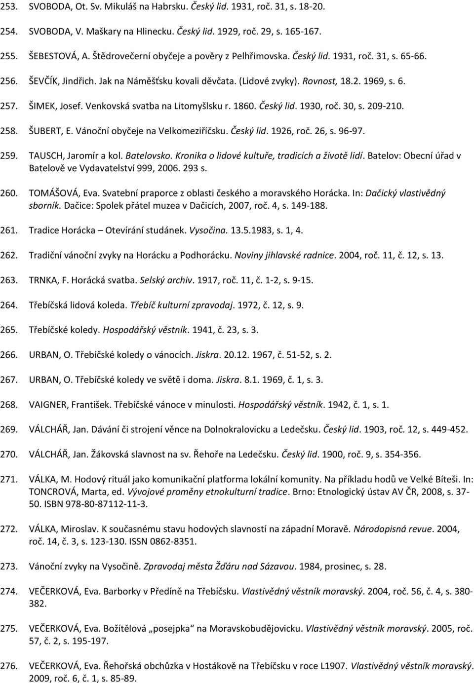 Venkovská svatba na Litomyšlsku r. 1860. Český lid. 1930, roč. 30, s. 209-210. 258. ŠUBERT, E. Vánoční obyčeje na Velkomeziříčsku. Český lid. 1926, roč. 26, s. 96-97. 259. TAUSCH, Jaromír a kol.