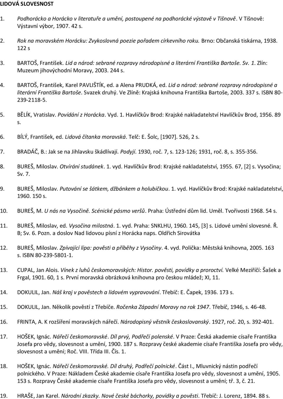 Lid a národ: sebrané rozpravy národopisné a literární Františka Bartoše. Sv. 1. Zlín: Muzeum jihovýchodní Moravy, 2003. 244 s. 4. BARTOŠ, František, Karel PAVLIŠTÍK, ed. a Alena PRUDKÁ, ed.
