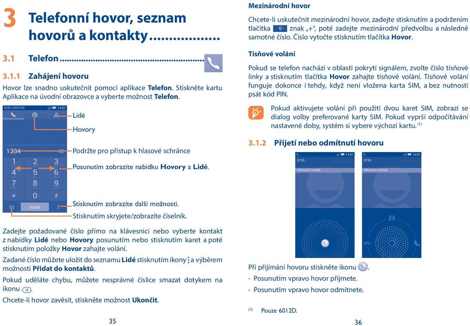 Číslo vytočte stisknutím tlačítka Hovor. 3.1 Telefon... 3.1.1 Zahájení hovoru Hovor lze snadno uskutečnit pomocí aplikace Telefon.