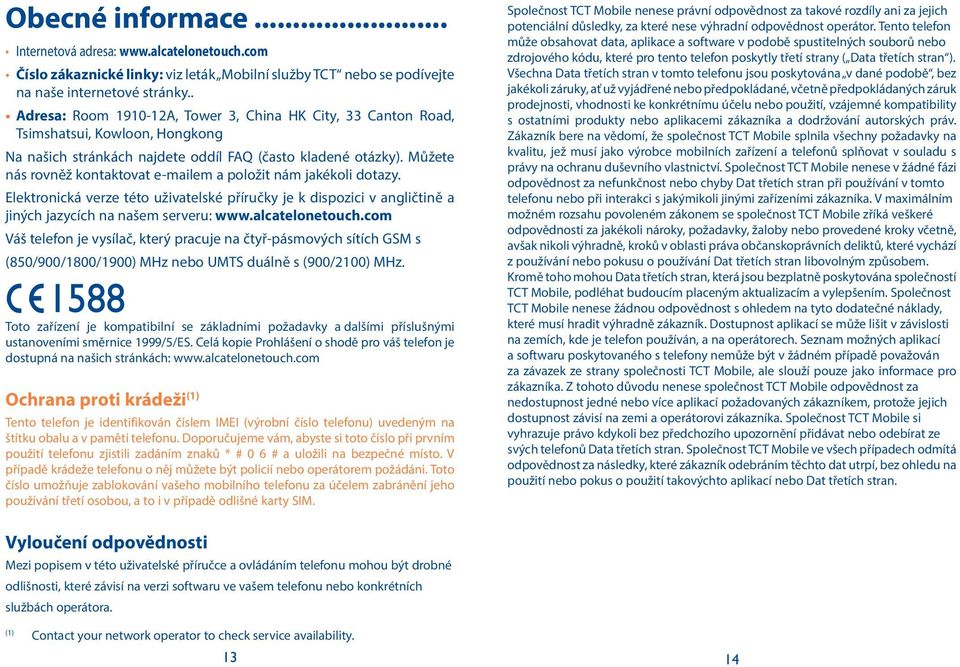 Můžete nás rovněž kontaktovat e-mailem a položit nám jakékoli dotazy. Elektronická verze této uživatelské příručky je k dispozici v angličtině a jiných jazycích na našem serveru: www.alcatelonetouch.