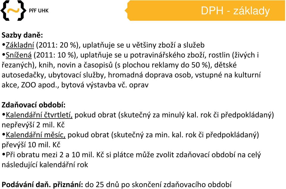 oprav Zdaňovací období: Kalendářní čtvrtletí, pokud obrat (skutečný za minulý kal. rok či předpokládaný) nepřevýší 2 mil. Kč Kalendářní měsíc, pokud obrat (skutečný za min. kal. rok či předpokládaný) převýší 10 mil.