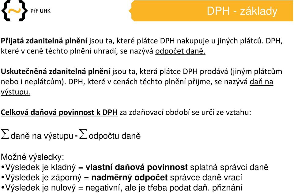 DPH, které v cenách těchto plnění přijme, se nazývá daň na výstupu.