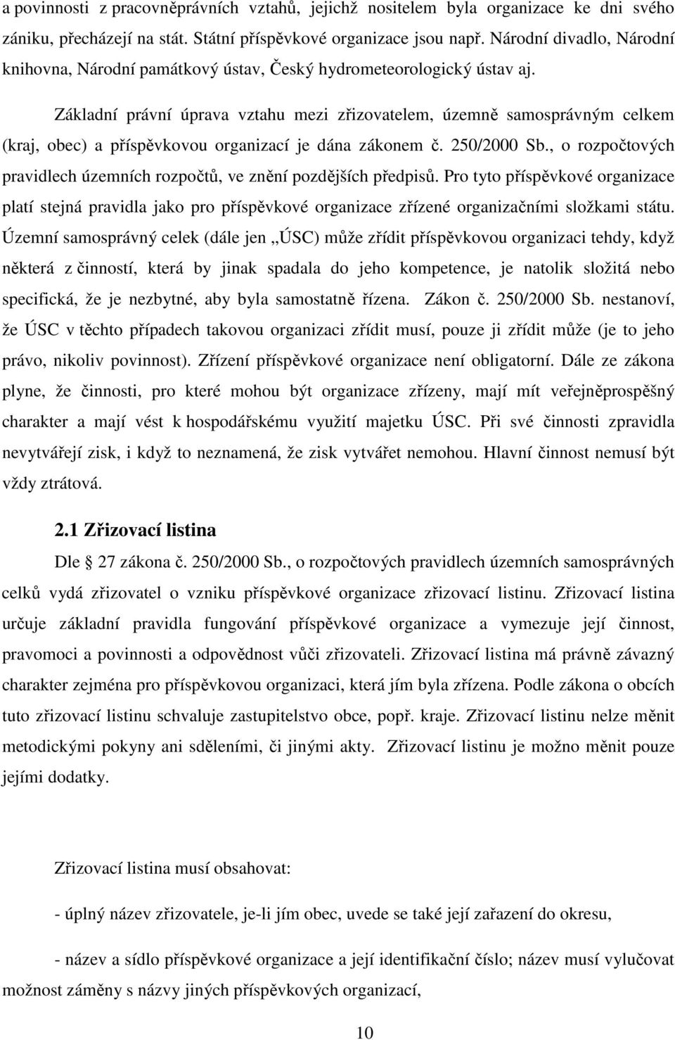 Základní právní úprava vztahu mezi zřizovatelem, územně samosprávným celkem (kraj, obec) a příspěvkovou organizací je dána zákonem č. 250/2000 Sb.