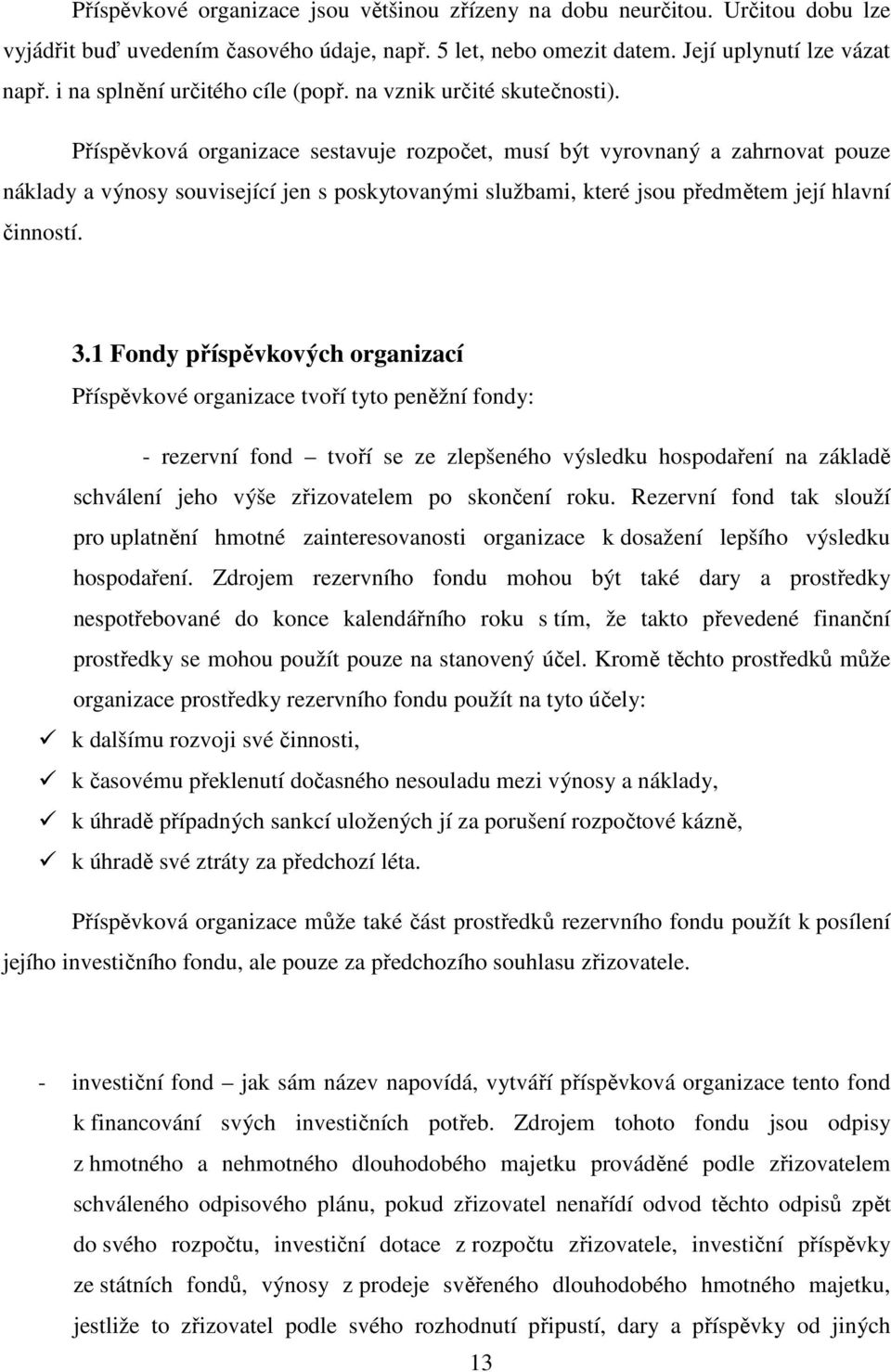 Příspěvková organizace sestavuje rozpočet, musí být vyrovnaný a zahrnovat pouze náklady a výnosy související jen s poskytovanými službami, které jsou předmětem její hlavní činností. 3.