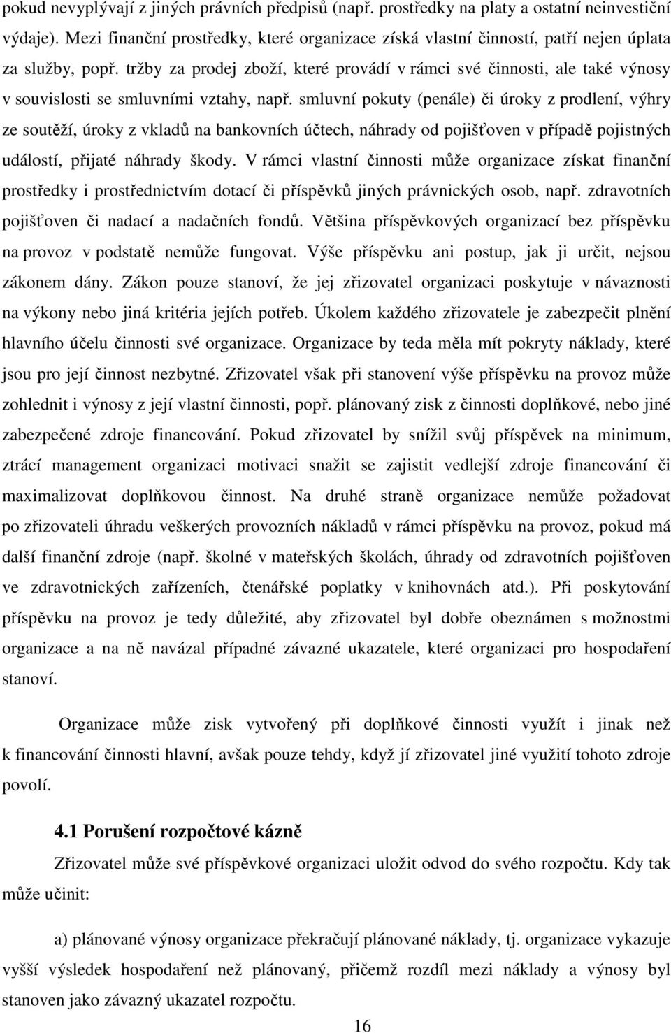 tržby za prodej zboží, které provádí v rámci své činnosti, ale také výnosy v souvislosti se smluvními vztahy, např.