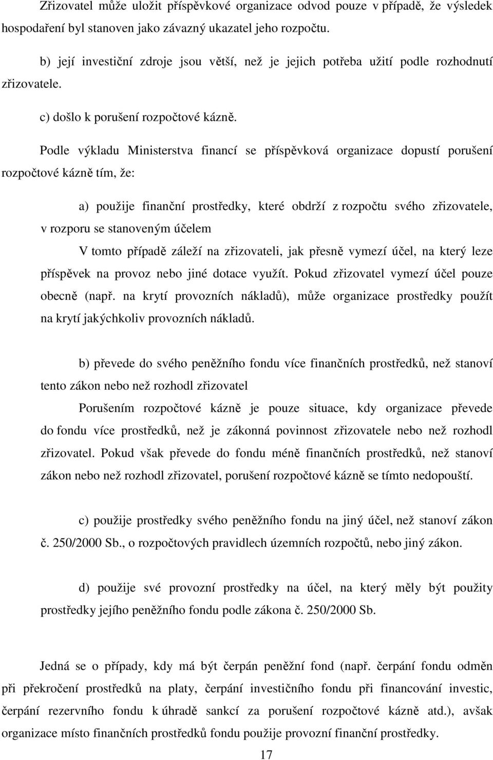 Podle výkladu Ministerstva financí se příspěvková organizace dopustí porušení rozpočtové kázně tím, že: a) použije finanční prostředky, které obdrží z rozpočtu svého zřizovatele, v rozporu se