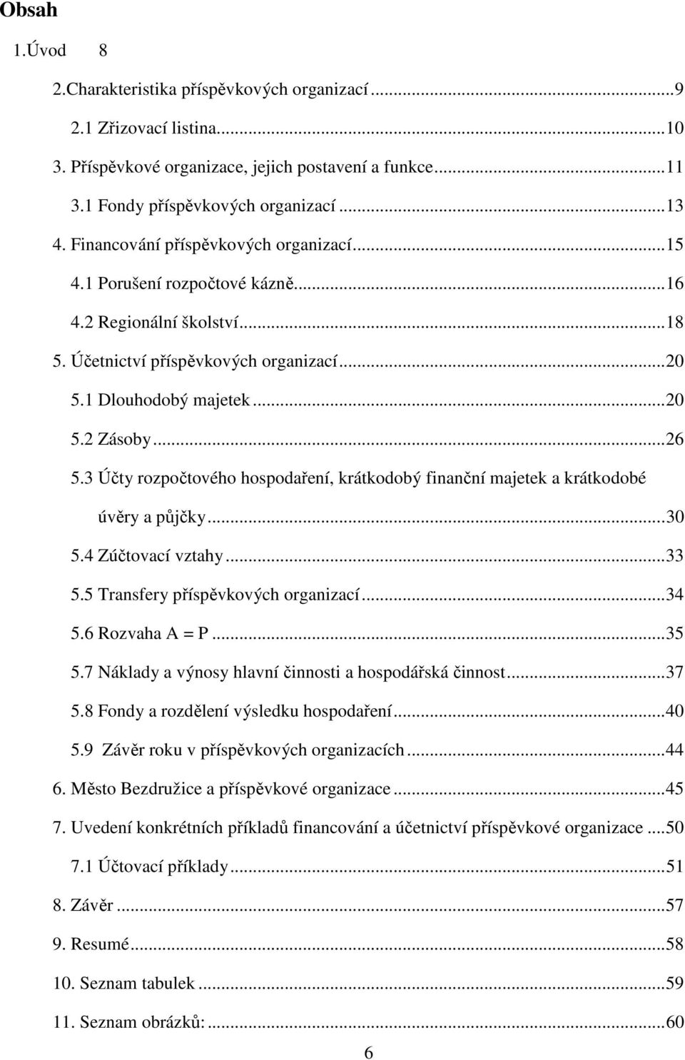 3 Účty rozpočtového hospodaření, krátkodobý finanční majetek a krátkodobé úvěry a půjčky...30 5.4 Zúčtovací vztahy...33 5.5 Transfery příspěvkových organizací...34 5.6 Rozvaha A = P...35 5.