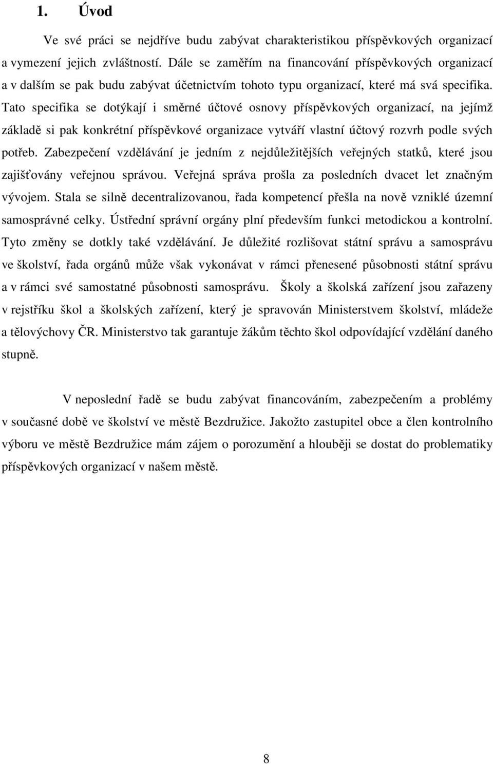 Tato specifika se dotýkají i směrné účtové osnovy příspěvkových organizací, na jejímž základě si pak konkrétní příspěvkové organizace vytváří vlastní účtový rozvrh podle svých potřeb.