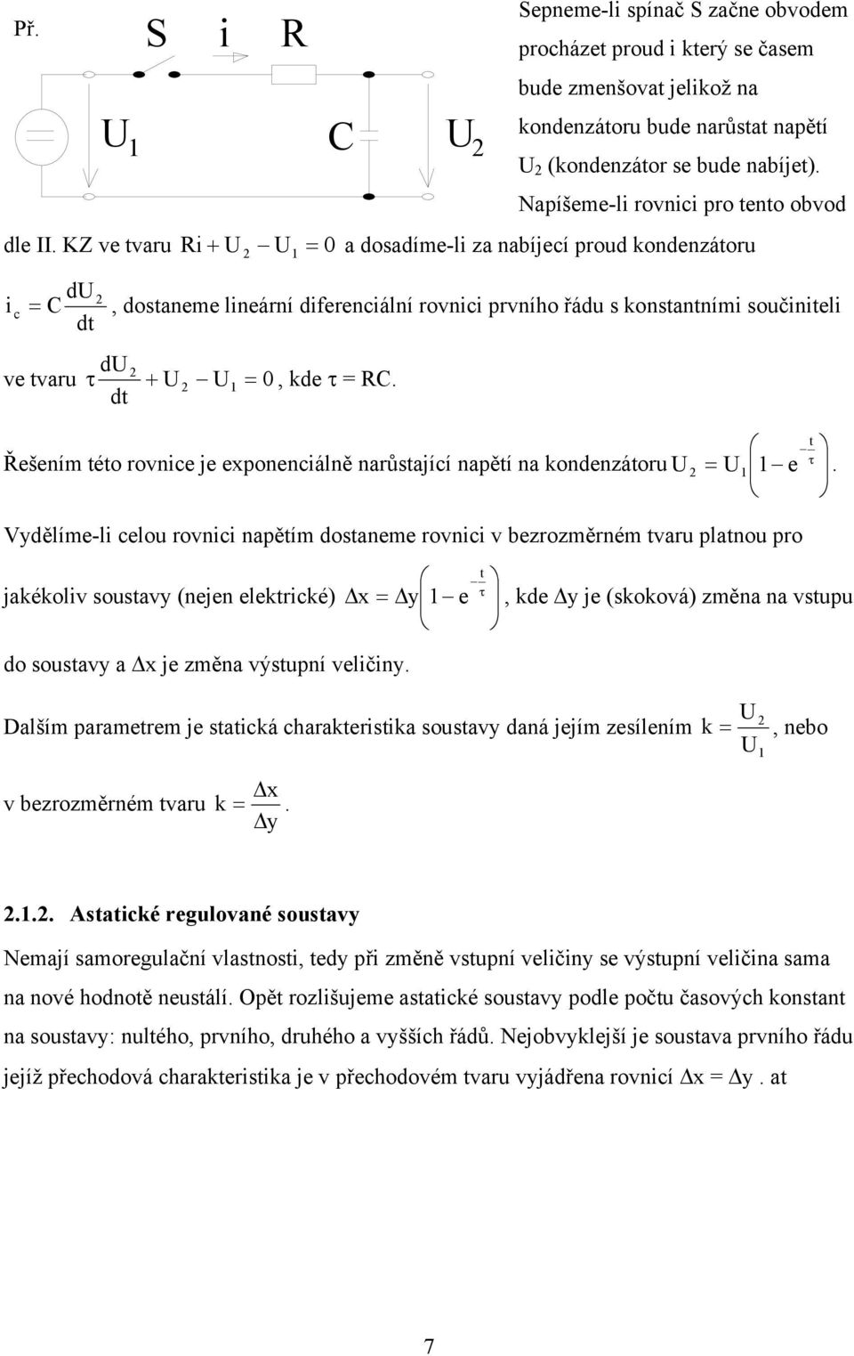 c = du C dt S i R U 1 C U, dostaneme lineární diferenciální rovnici prvního řádu s konstantními součiniteli du ve tvaru τ + U U1 = 0, kde τ = RC.