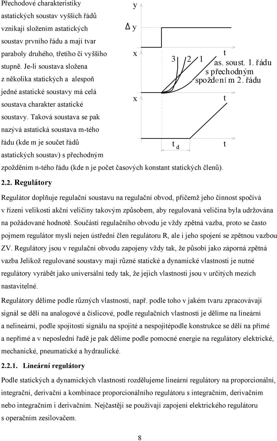 Taková soustava se pak nazývá astatická soustava m-tého x t řádu (kde m je součet řádů astatických soustav) s přechodným t d t zpožděním n-tého řádu (kde n je počet časových konstant statických