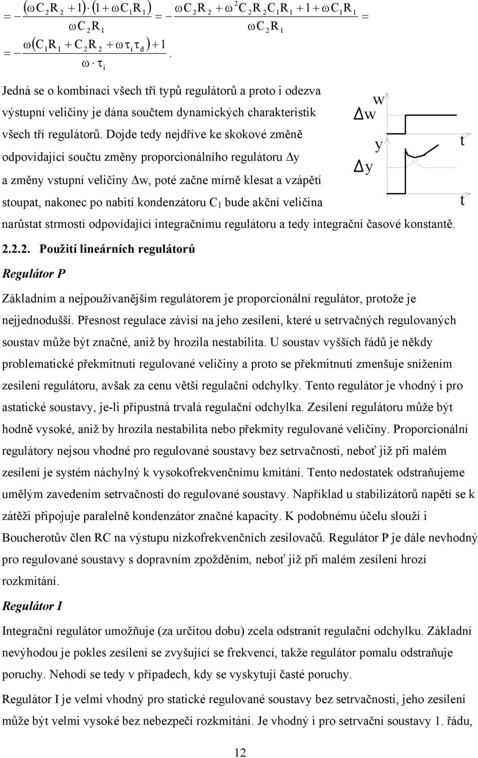 Dojde tedy nejdříve ke skokové změně odpovídající součtu změny proporcionálního regulátoru Δy a změny vstupní veličiny Δw, poté začne mírně klesat a vzápětí stoupat, nakonec po nabití kondenzátoru C
