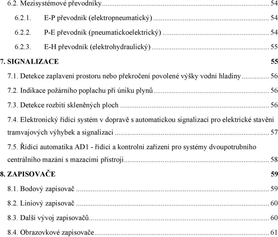 .. 56 7.4. Elektronický řídící systém v dopravě s automatickou signalizací pro elektrické stavění tramvajových výhybek a signalizaci... 57 7.5. Řídící automatika AD1 - řídící a kontrolní zařízení pro systémy dvoupotrubního centrálního mazání s mazacími přístroji.