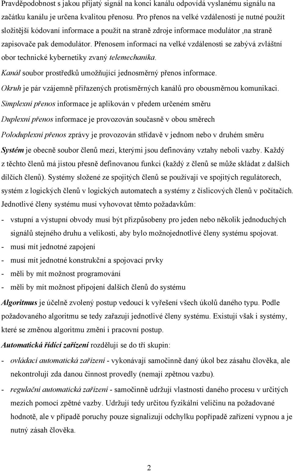 Přenosem informací na velké vzdálenosti se zabývá zvláštní obor technické kybernetiky zvaný telemechanika. Kanál soubor prostředků umožňující jednosměrný přenos informace.