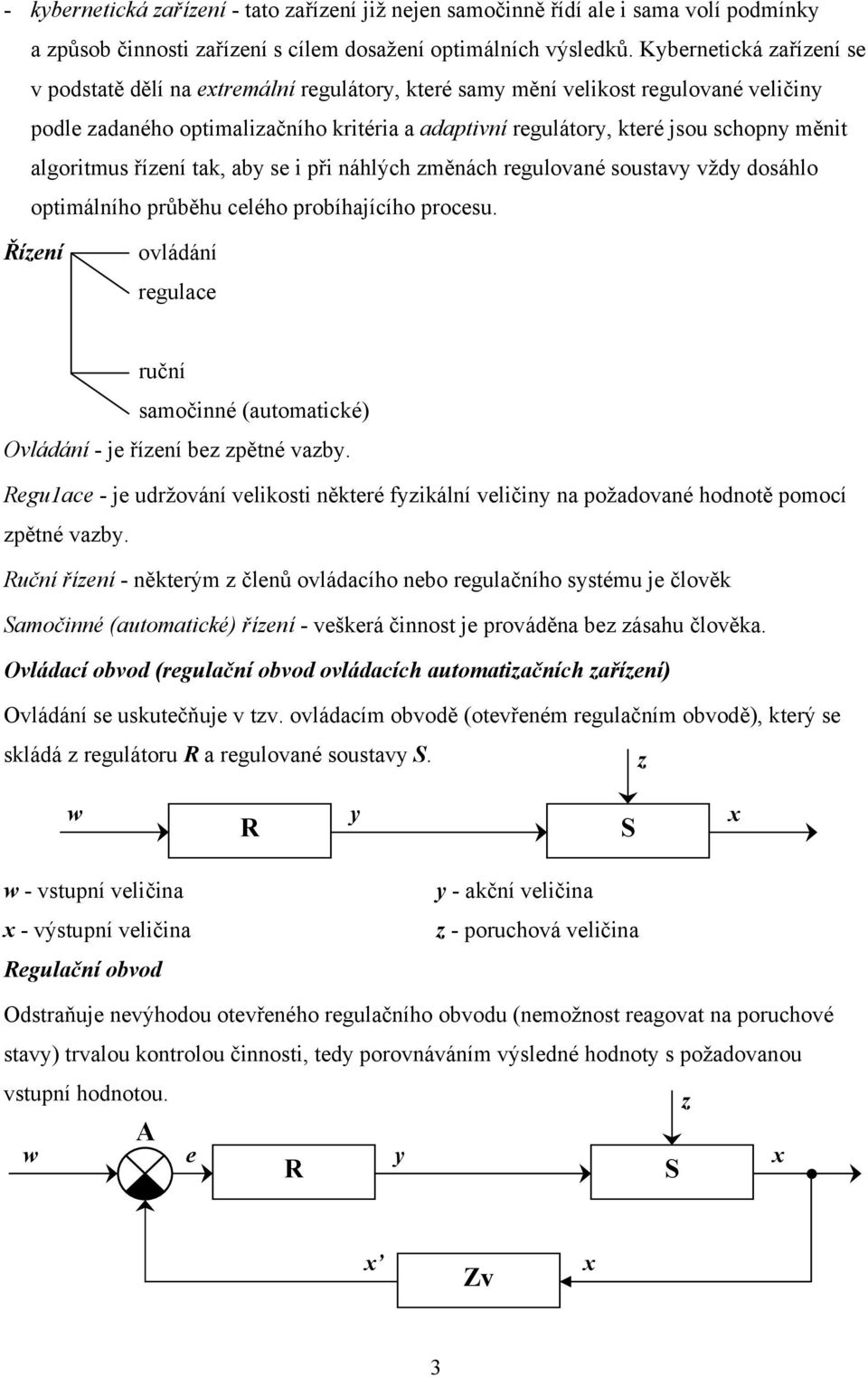 měnit algoritmus řízení tak, aby se i při náhlých změnách regulované soustavy vždy dosáhlo optimálního průběhu celého probíhajícího procesu.