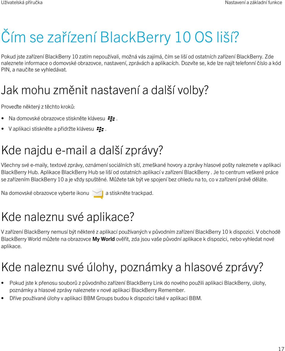 Proveďte některý z těchto kroků: Na domovské obrazovce stiskněte klávesu. V aplikaci stiskněte a přidržte klávesu. Kde najdu e-mail a další zprávy?