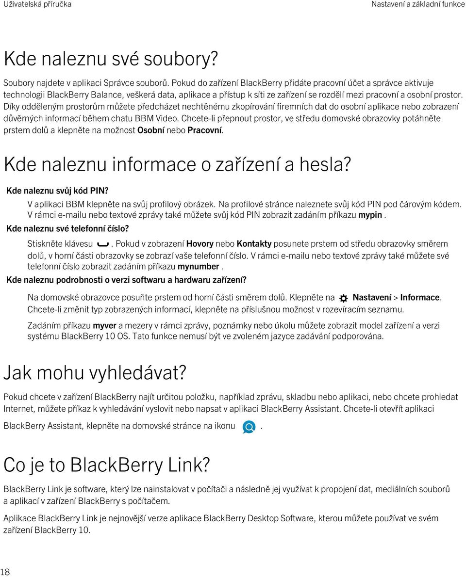 Díky odděleným prostorům můžete předcházet nechtěnému zkopírování firemních dat do osobní aplikace nebo zobrazení důvěrných informací během chatu BBM Video.