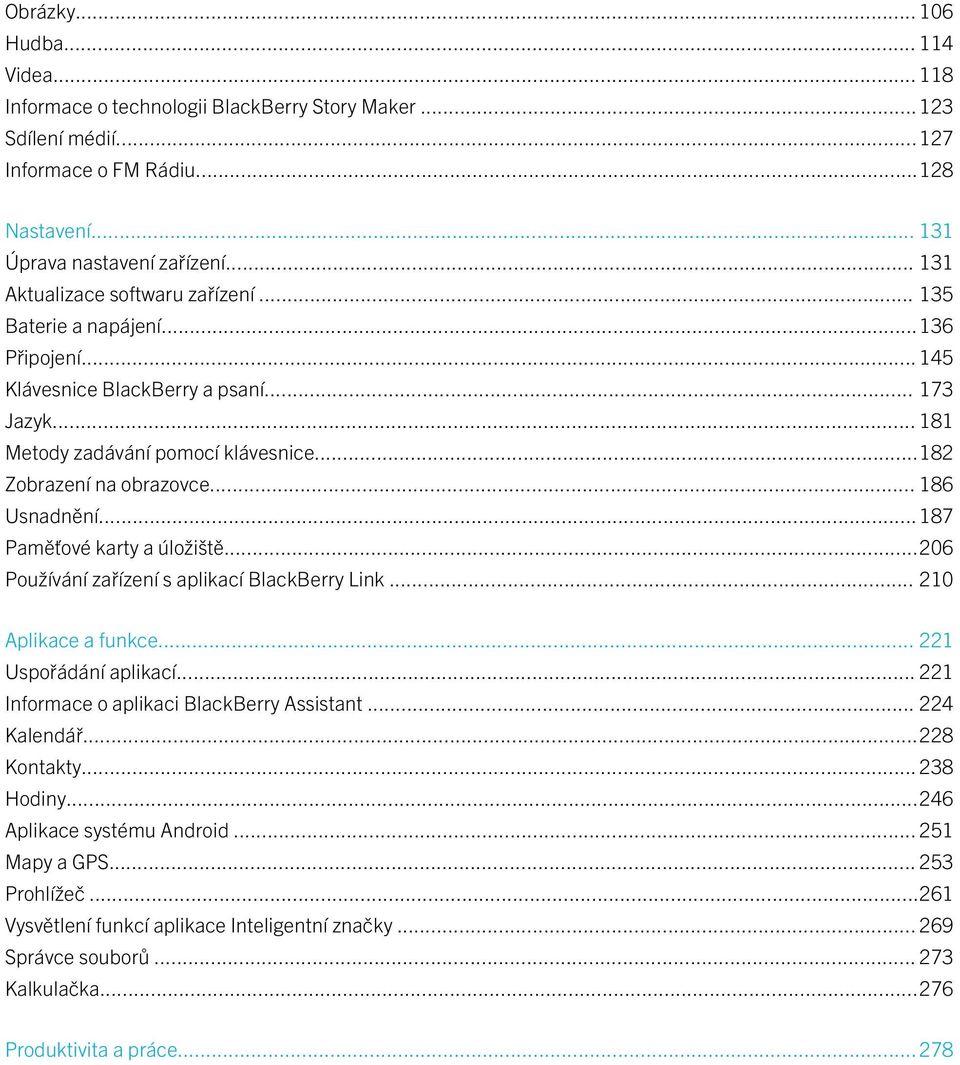 .. 186 Usnadnění...187 Paměťové karty a úložiště...206 Používání zařízení s aplikací BlackBerry Link... 210 Aplikace a funkce... 221 Uspořádání aplikací... 221 Informace o aplikaci BlackBerry Assistant.