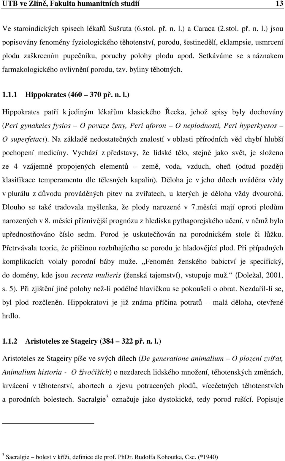 Setkáváme se s náznakem farmakologického ovlivnění porodu, tzv. byliny těhotných. 1.1.1 Hippokrates (460 370 př. n. l.