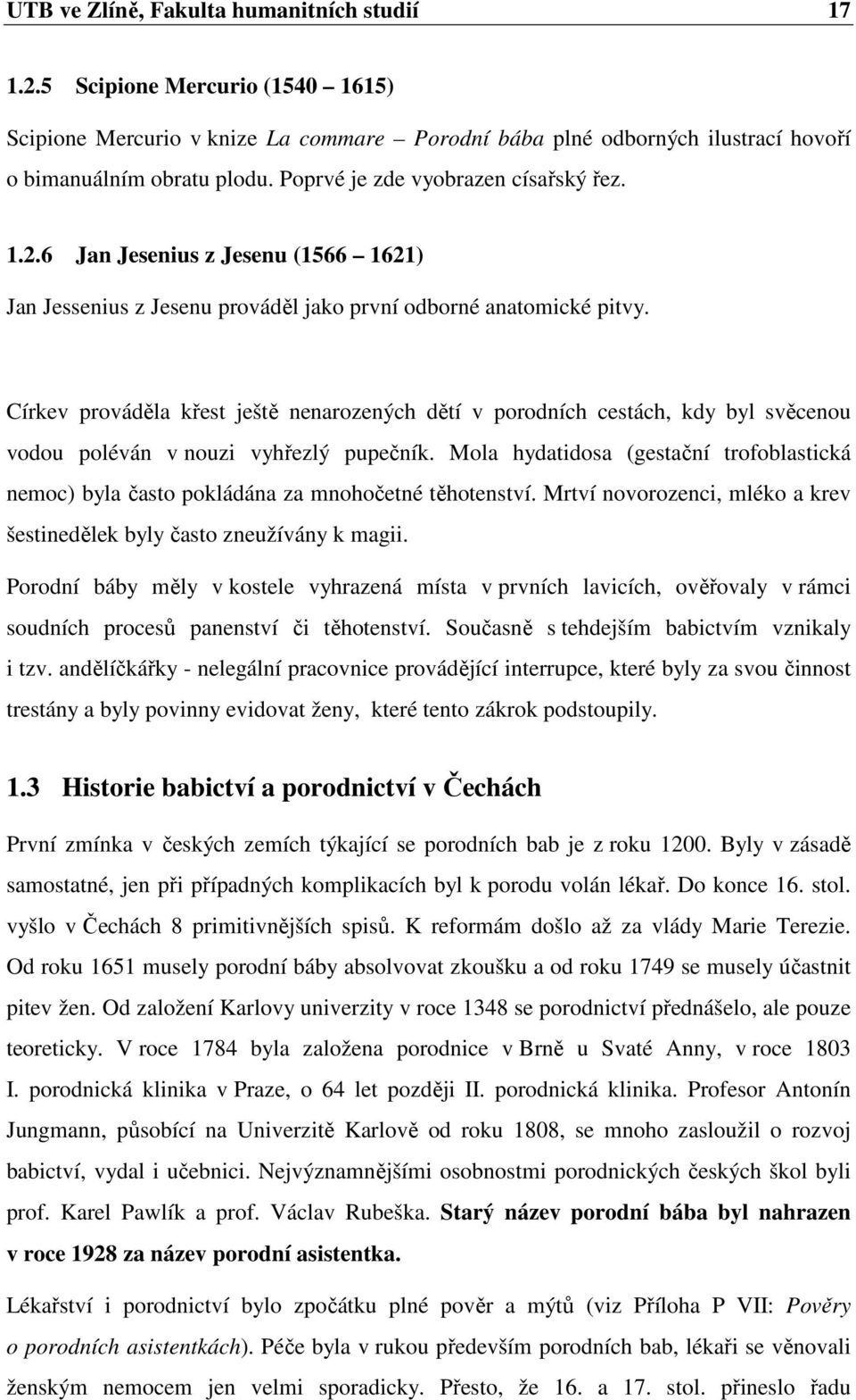 Církev prováděla křest ještě nenarozených dětí v porodních cestách, kdy byl svěcenou vodou poléván v nouzi vyhřezlý pupečník.