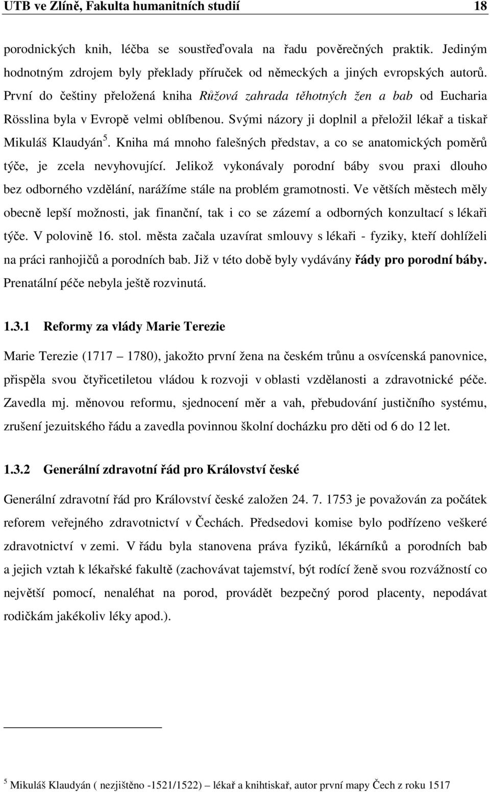 První do češtiny přeložená kniha Růžová zahrada těhotných žen a bab od Eucharia Rösslina byla v Evropě velmi oblíbenou. Svými názory ji doplnil a přeložil lékař a tiskař Mikuláš Klaudyán 5.