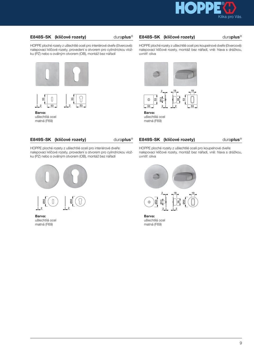 drážkou, uvnitř: oliva E849S-SK (klíčové rozety) duraplus HOPPE ploché rozety z ušlechtilé i pro interiérové dveře: nalepovací klíčové rozety, provedení s otvorem pro cylindrickou vložku (PZ) nebo s