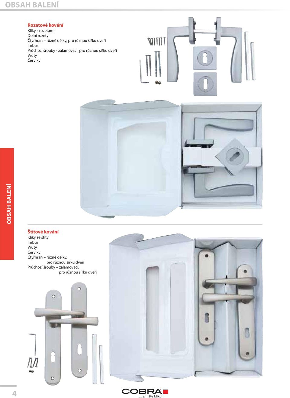 Červíky OBSAH BALENÍ Štítové kování Kliky se štíty Imbus Vruty Červíky Čtyřhran