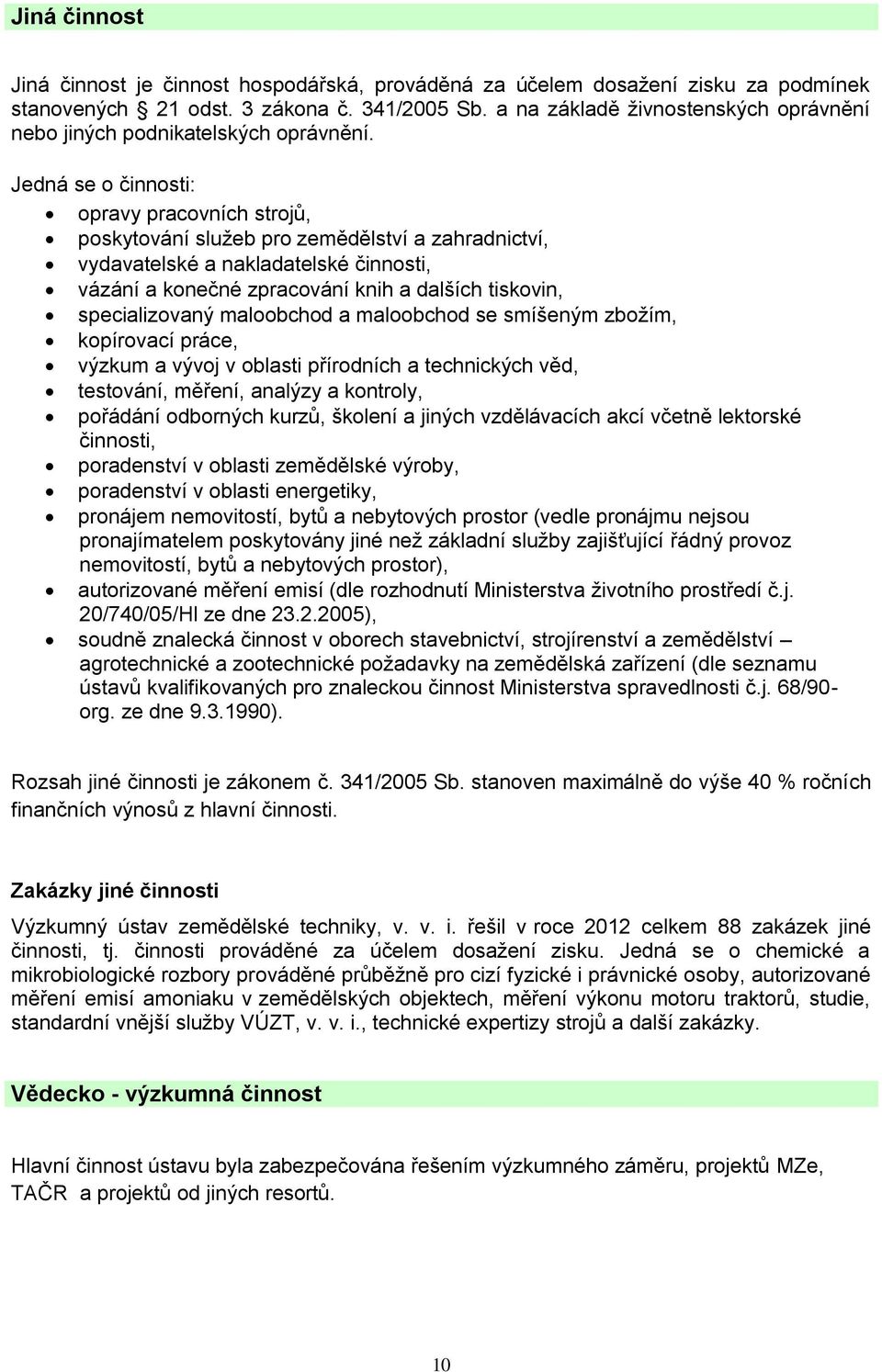 Jedná se o činnosti: opravy pracovních strojů, poskytování služeb pro zemědělství a zahradnictví, vydavatelské a nakladatelské činnosti, vázání a konečné zpracování knih a dalších tiskovin,