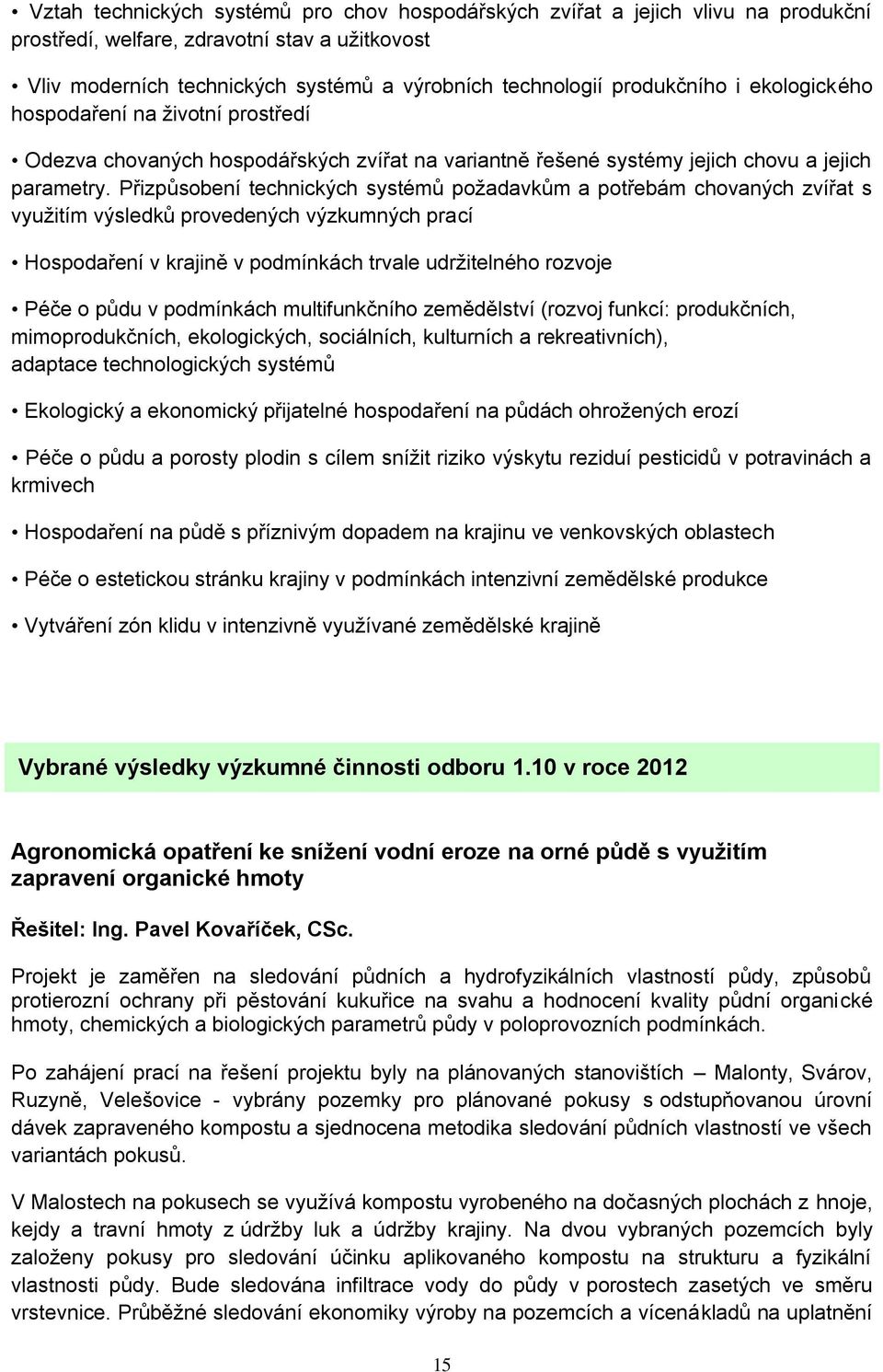 Přizpůsobení technických systémů požadavkům a potřebám chovaných zvířat s využitím výsledků provedených výzkumných prací Hospodaření v krajině v podmínkách trvale udržitelného rozvoje Péče o půdu v