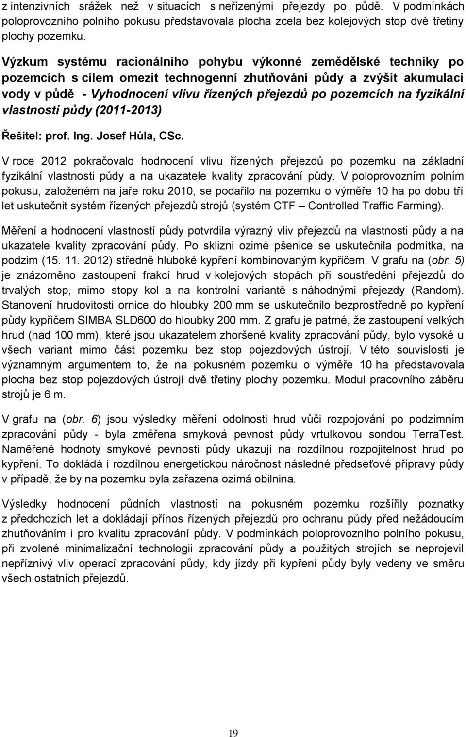 pozemcích na fyzikální vlastnosti půdy (2011-2013) Řešitel: prof. Ing. Josef Hůla, CSc.