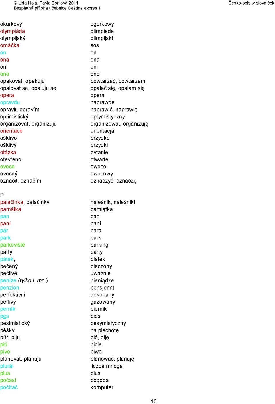 ) penzion perfektivní perlivý perník pes pesimistický pěšky pít*, piju pití pivo plánovat, plánuju plurál plus počasí počítač ogórkowy olimpiada olimpijski sos on ona oni ono powtarzać, powtarzam