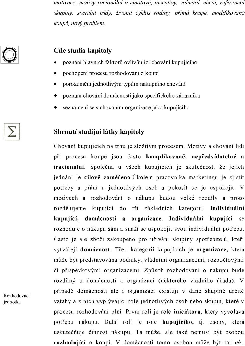 specifického zákazníka seznámení se s chováním organizace jako kupujícího Shrnutí studijní látky kapitoly Rozhodovací jednotka Chování kupujících na trhu je složitým procesem.