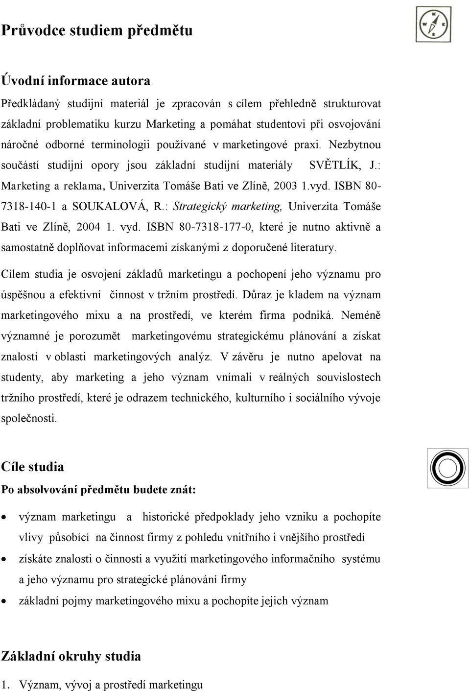 : Marketing a reklama, Univerzita Tomáše Bati ve Zlíně, 2003 1.vyd. ISBN 80-7318-140-1 a SOUKALOVÁ, R.: Strategický marketing, Univerzita Tomáše Bati ve Zlíně, 2004 1. vyd.
