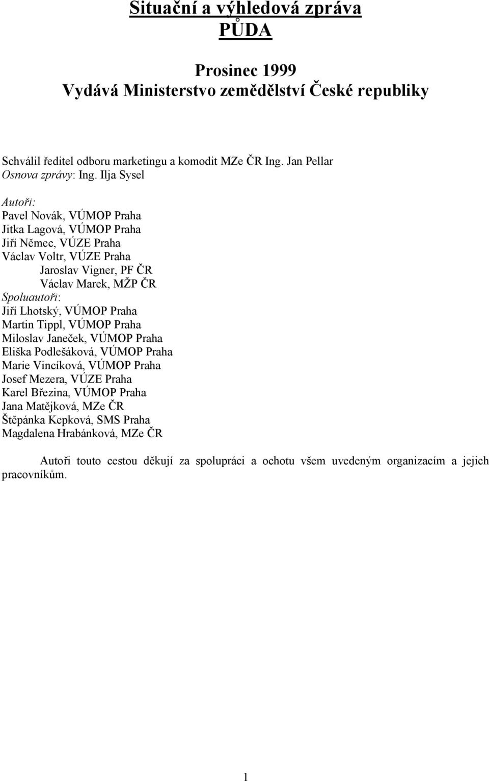 Lhotský, VÚMOP Praha Martin Tippl, VÚMOP Praha Miloslav Janeček, VÚMOP Praha Eliška Podlešáková, VÚMOP Praha Marie Vincíková, VÚMOP Praha Josef Mezera, VÚZE Praha Karel Březina,