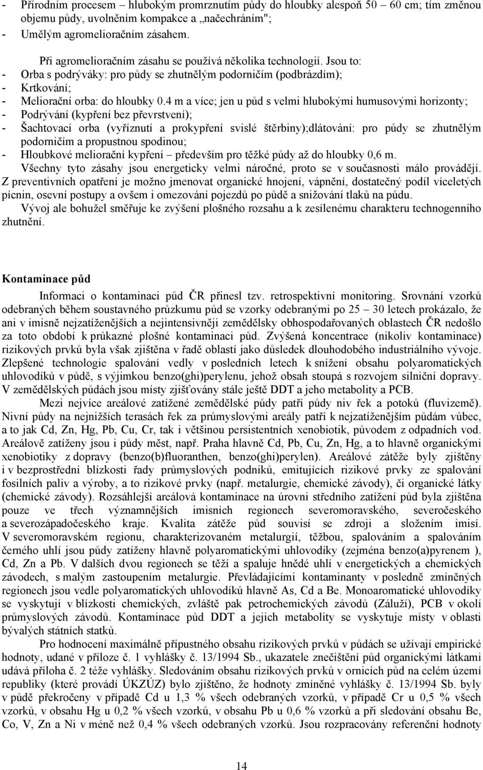 4 m a více; jen u půd s velmi hlubokými humusovými horizonty; - Podrývání (kypření bez převrstvení); - Šachtovací orba (vyříznutí a prokypření svislé štěrbiny);dlátování: pro půdy se zhutnělým