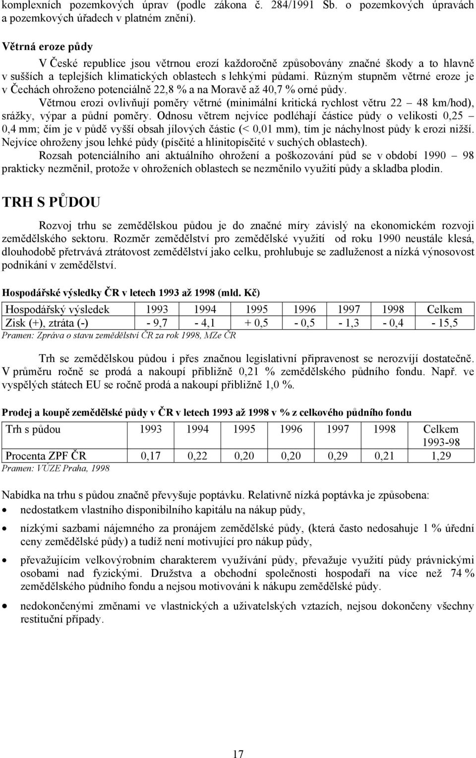 Různým stupněm větrné eroze je v Čechách ohroženo potenciálně 22,8 % a na Moravě až 40,7 % orné půdy.