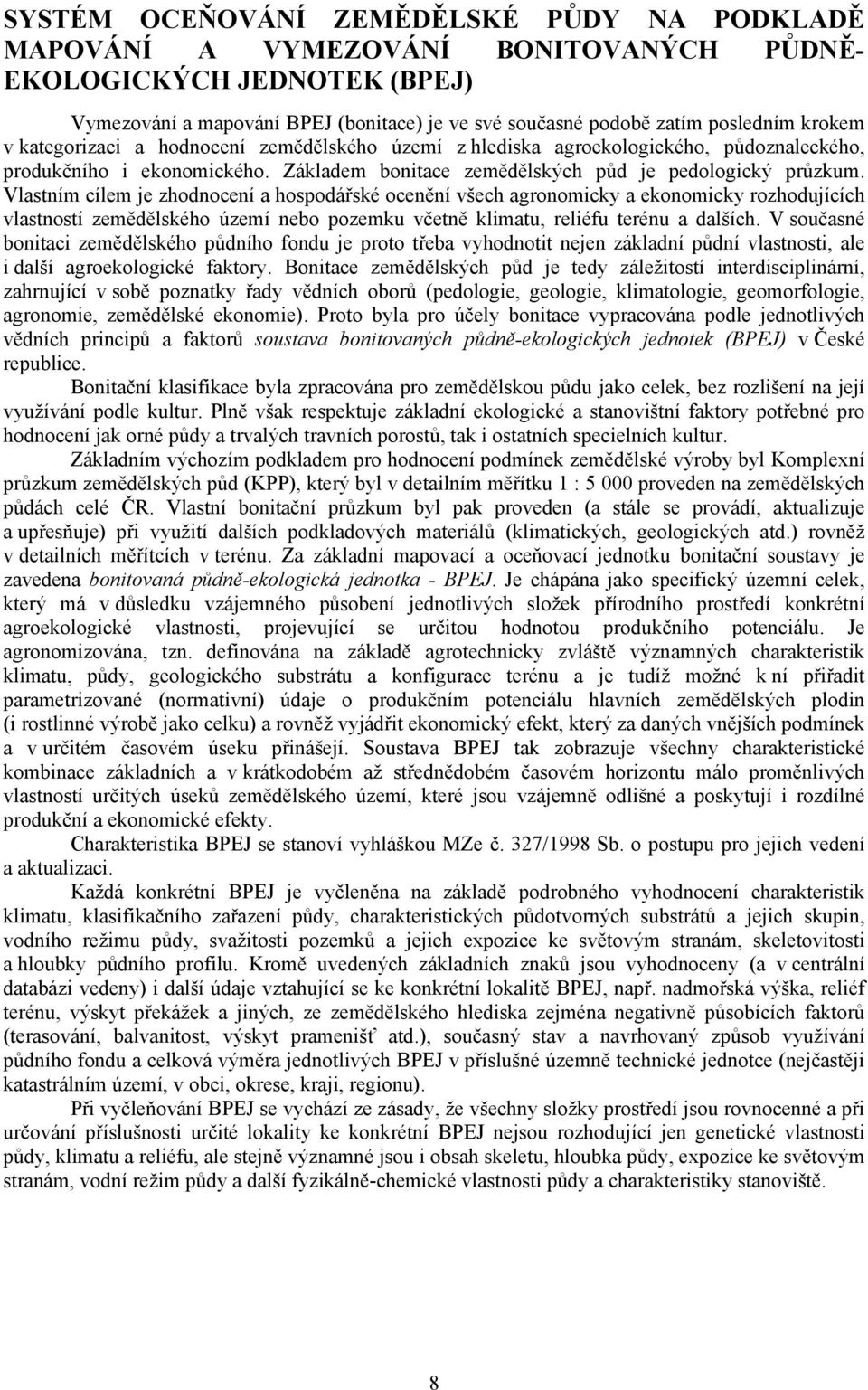 Vlastním cílem je zhodnocení a hospodářské ocenění všech agronomicky a ekonomicky rozhodujících vlastností zemědělského území nebo pozemku včetně klimatu, reliéfu terénu a dalších.