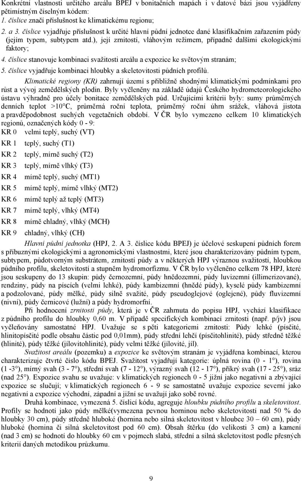 číslice stanovuje kombinaci svažitosti areálu a expozice ke světovým stranám; 5. číslice vyjadřuje kombinaci hloubky a skeletovitosti půdních profilů.