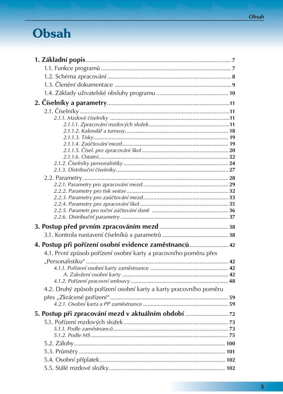 .. 20 2.1.1.6. Ostatní... 22 2.1.2. Číselníky personalistiky... 24 2.1.3. Distribuční číselníky... 27 2.2. Parametry... 28 2.2.1. Parametry pro zpracování mezd... 29 2.2.2. Parametry pro tisk sestav.