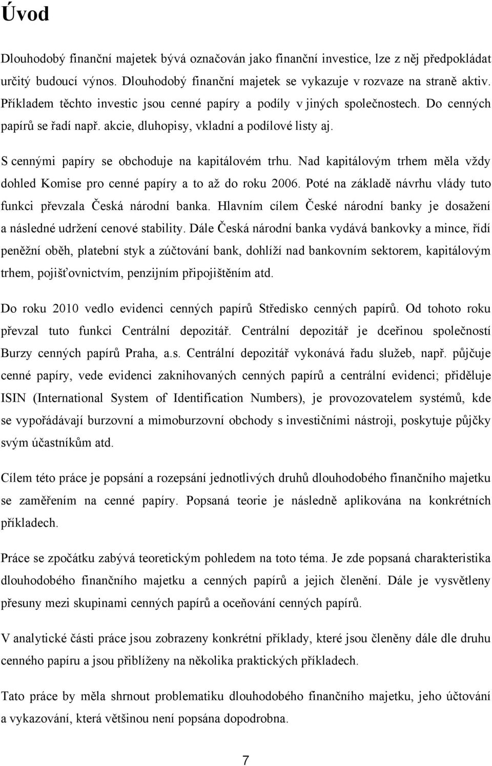 S cennými papíry se obchoduje na kapitálovém trhu. Nad kapitálovým trhem měla vždy dohled Komise pro cenné papíry a to až do roku 2006.